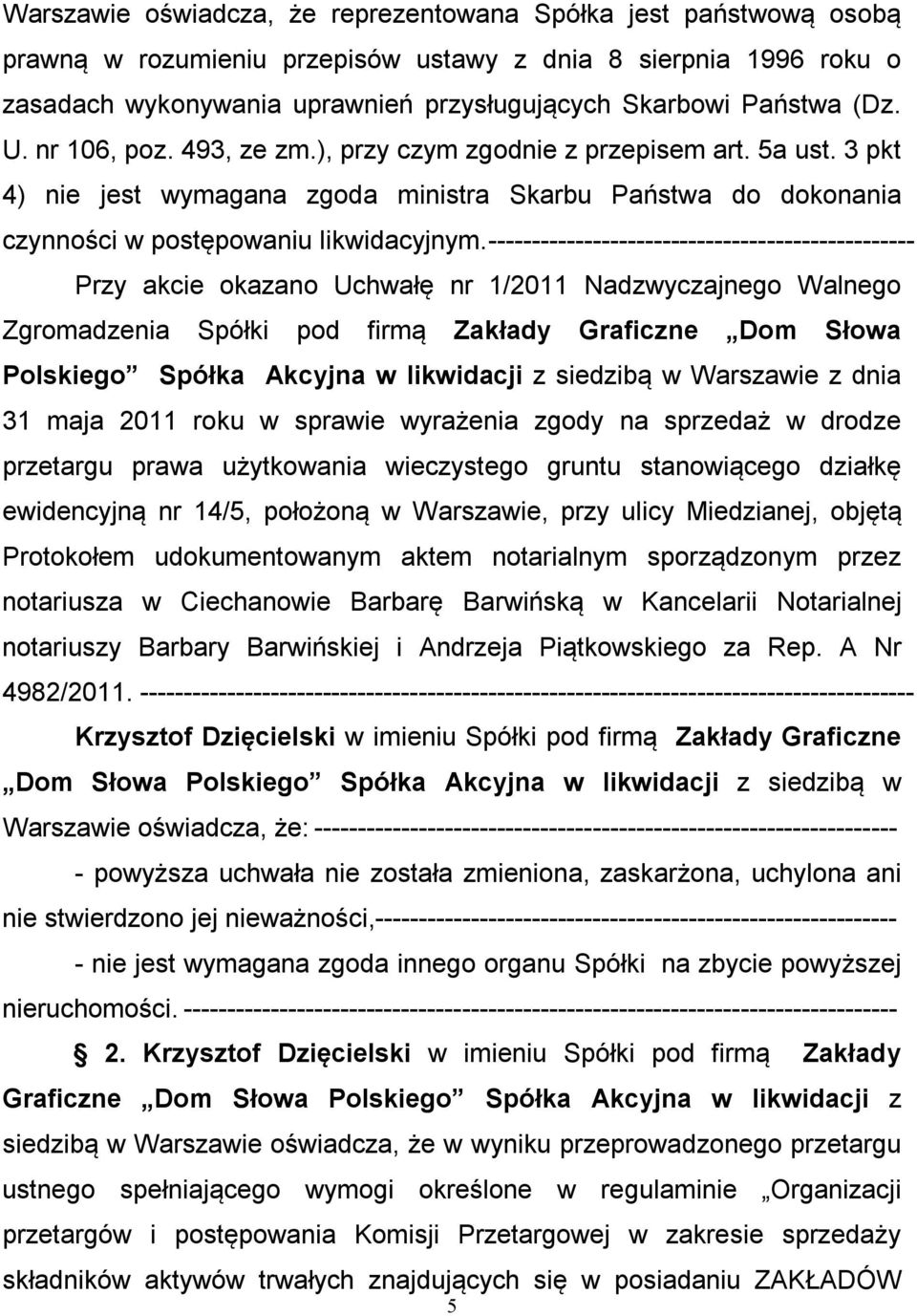 ------------------------------------------------- Przy akcie okazano Uchwałę nr 1/2011 Nadzwyczajnego Walnego Zgromadzenia Spółki pod firmą Zakłady Graficzne Dom Słowa Polskiego Spółka Akcyjna w