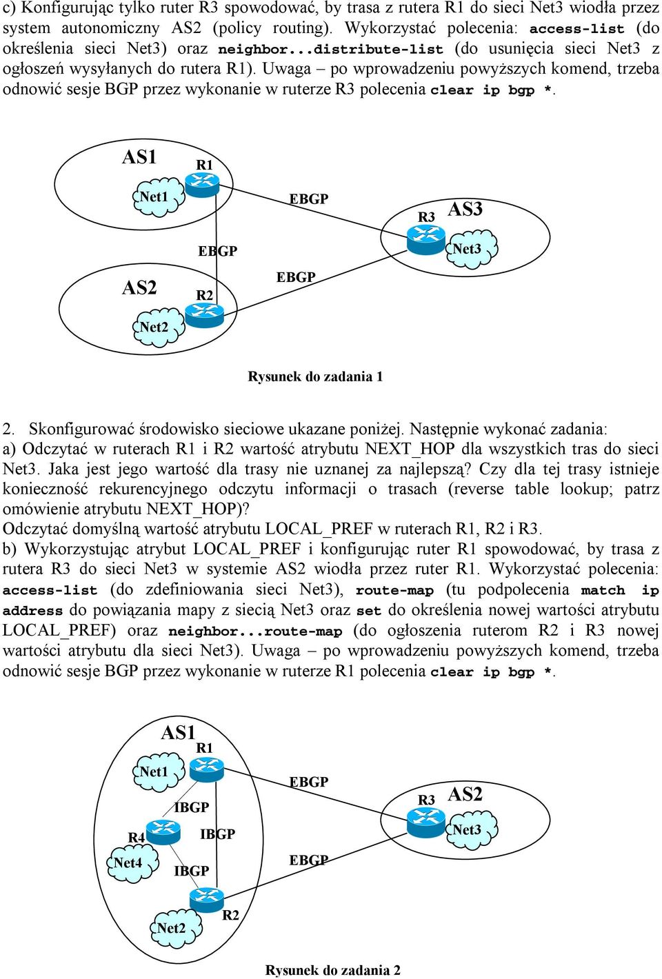 Uwaga po wprowadzeniu powyższych komend, trzeba odnowić sesje BGP przez wykonanie w ruterze R3 polecenia clear ip bgp *. AS1 R1 Net1 R3 AS3 Net3 R2 Net2 Rysunek do zadania 1 2.
