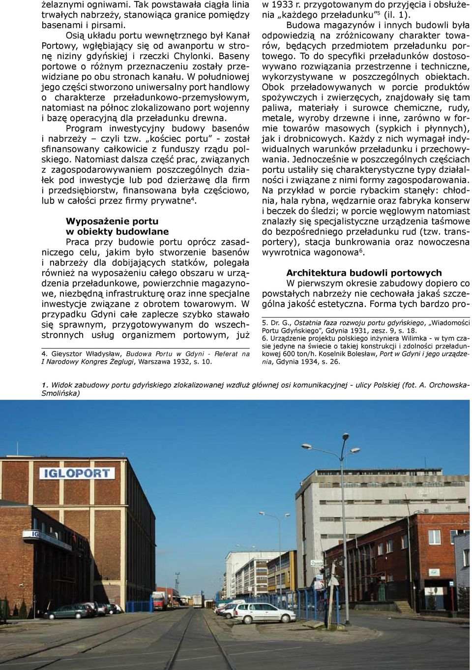 W połuniowej jego zęśi stworzono uniwersalny port hanlowy o harakterze przełaunkowo-przemysłowym, natomiast na półno zlokalizowano port wojenny i azę operayjną la przełaunku rewna.