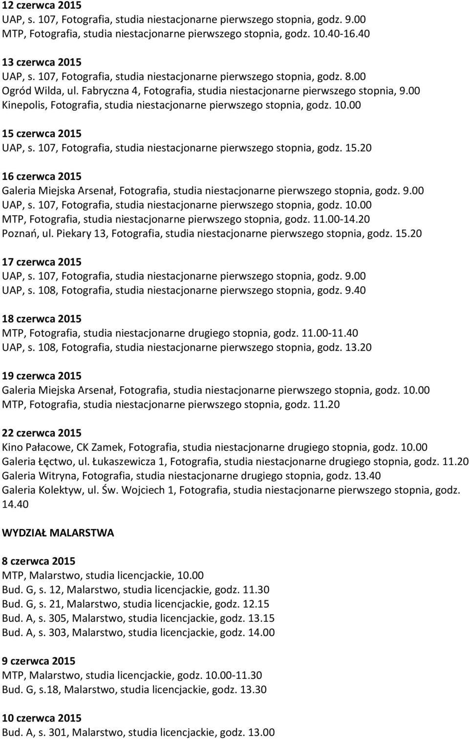 00 Kinepolis, Fotografia, studia niestacjonarne pierwszego stopnia, godz. 10.00 15 czerwca 2015 UAP, s. 107, Fotografia, studia niestacjonarne pierwszego stopnia, godz. 15.20 Galeria Miejska Arsenał, Fotografia, studia niestacjonarne pierwszego stopnia, godz.