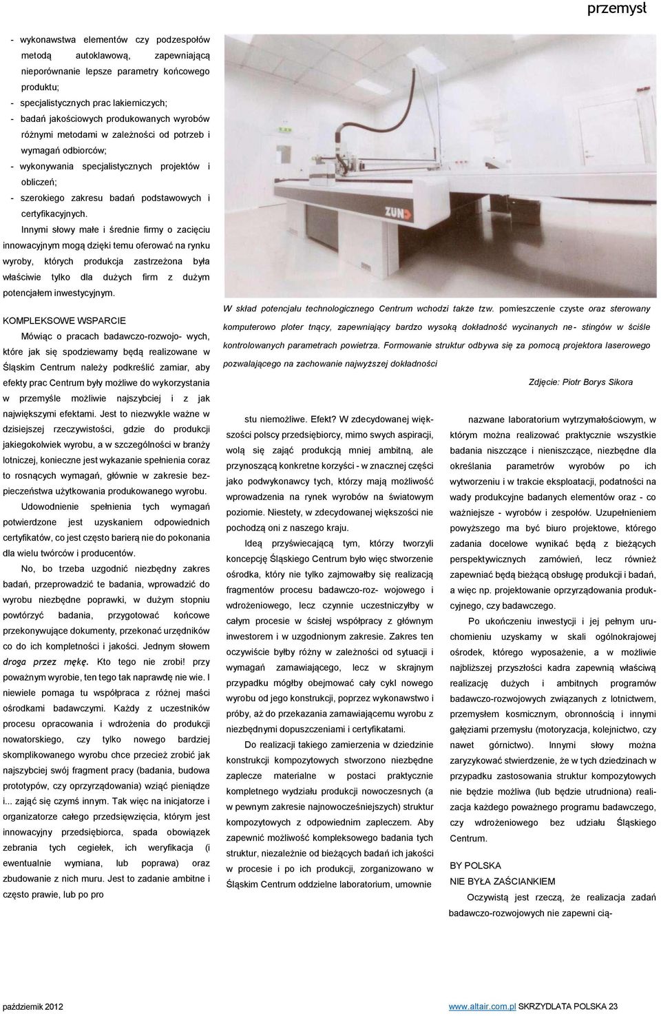 Innymi słowy małe i średnie firmy o zacięciu innowacyjnym mogą dzięki temu oferować na rynku wyroby, których produkcja zastrzeżona była właściwie tylko dla dużych firm z dużym potencjałem