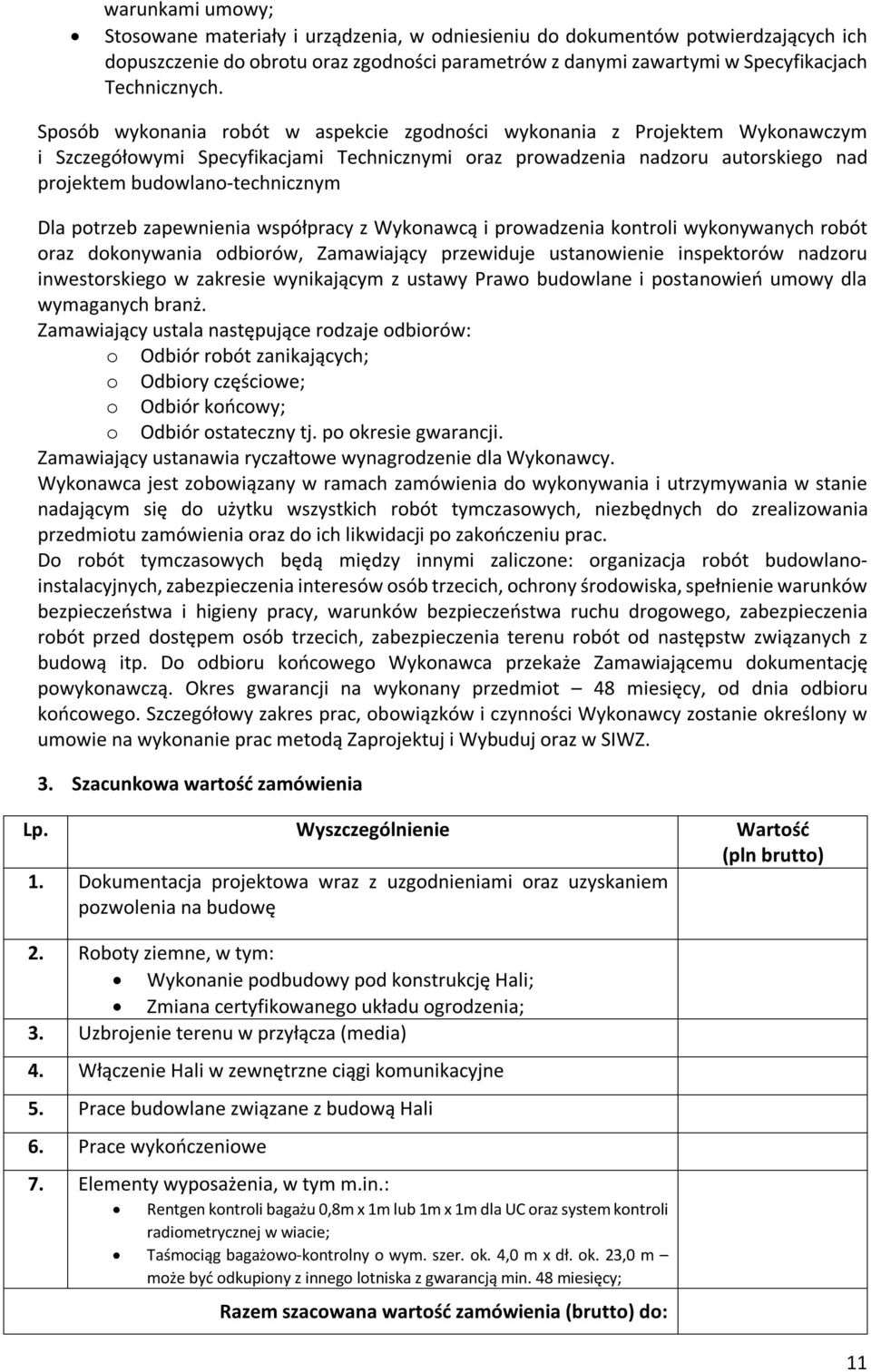 potrzeb zapewnienia współpracy z Wykonawcą i prowadzenia kontroli wykonywanych robót oraz dokonywania odbiorów, Zamawiający przewiduje ustanowienie inspektorów nadzoru inwestorskiego w zakresie