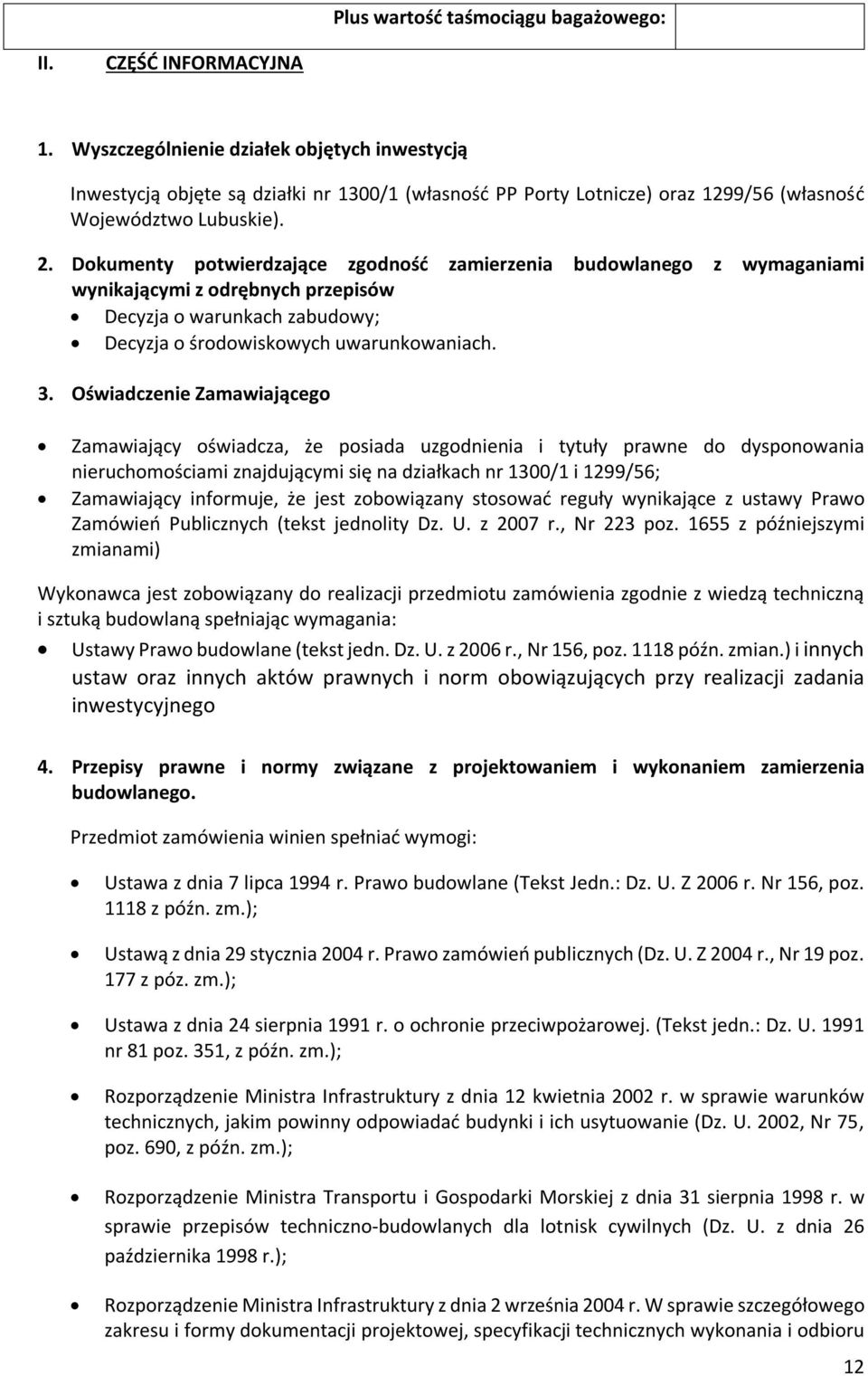 Dokumenty potwierdzające zgodność zamierzenia budowlanego z wymaganiami wynikającymi z odrębnych przepisów Decyzja o warunkach zabudowy; Decyzja o środowiskowych uwarunkowaniach. 3.
