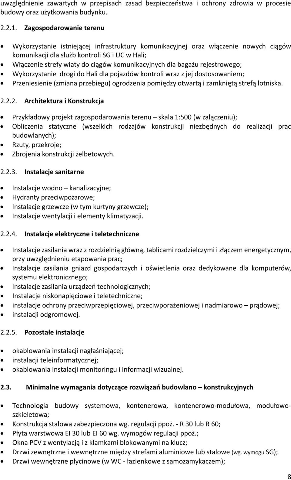 komunikacyjnych dla bagażu rejestrowego; Wykorzystanie drogi do Hali dla pojazdów kontroli wraz z jej dostosowaniem; Przeniesienie (zmiana przebiegu) ogrodzenia pomiędzy otwartą i zamkniętą strefą