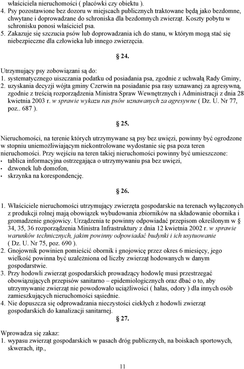Utrzymujący psy zobowiązani są do: 1. systematycznego uiszczania podatku od posiadania psa, zgodnie z uchwałą Rady Gminy, 2.