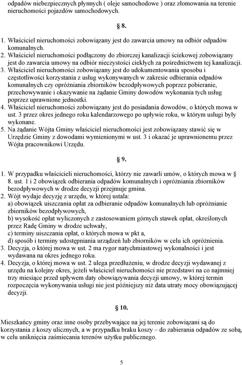 Właściciel nieruchomości podłączony do zbiorczej kanalizacji ściekowej zobowiązany jest do zawarcia umowy na odbiór nieczystości ciekłych za pośrednictwem tej kanalizacji. 3.