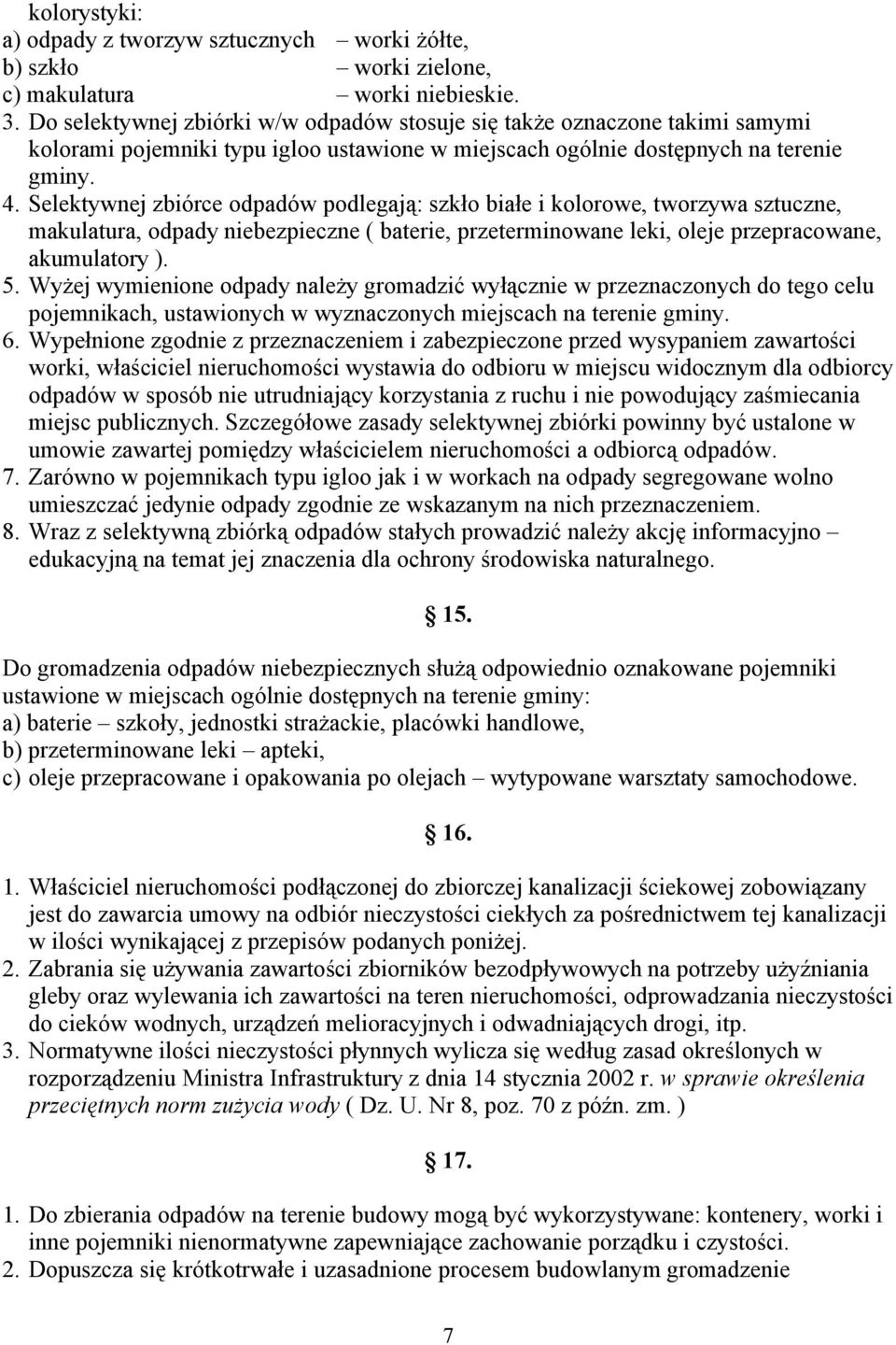 Selektywnej zbiórce odpadów podlegają: szkło białe i kolorowe, tworzywa sztuczne, makulatura, odpady niebezpieczne ( baterie, przeterminowane leki, oleje przepracowane, akumulatory ). 5.