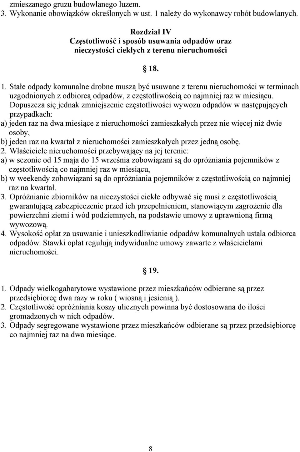 . 1. Stałe odpady komunalne drobne muszą być usuwane z terenu nieruchomości w terminach uzgodnionych z odbiorcą odpadów, z częstotliwością co najmniej raz w miesiącu.