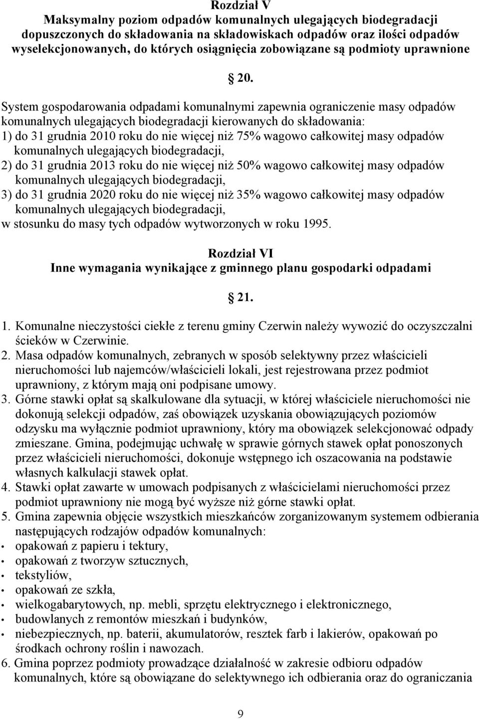 System gospodarowania odpadami komunalnymi zapewnia ograniczenie masy odpadów komunalnych ulegających biodegradacji kierowanych do składowania: 1) do 31 grudnia 2010 roku do nie więcej niż 75% wagowo