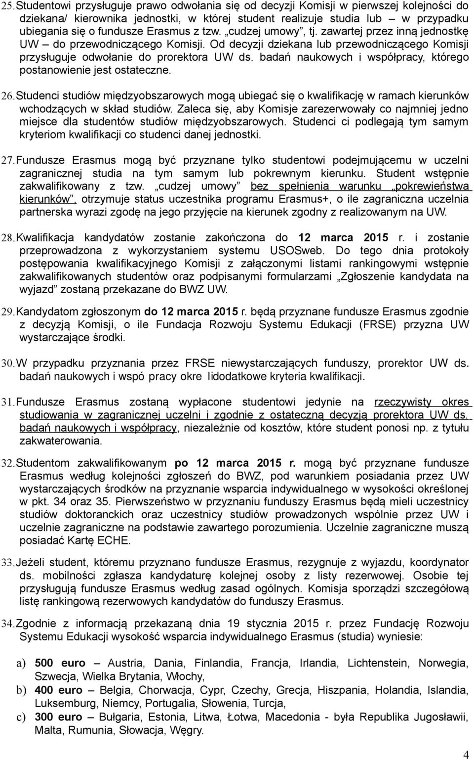 badań naukowych i współpracy, którego postanowienie jest ostateczne. 26.Studenci studiów międzyobszarowych mogą ubiegać się o kwalifikację w ramach kierunków wchodzących w skład studiów.