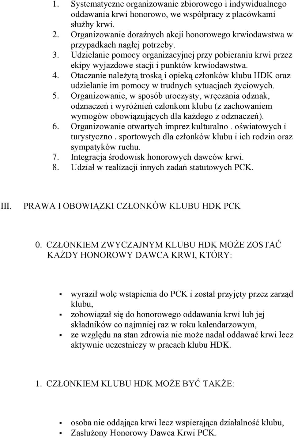 Otaczanie należytą troską i opieką członków klubu HDK oraz udzielanie im pomocy w trudnych sytuacjach życiowych. 5.