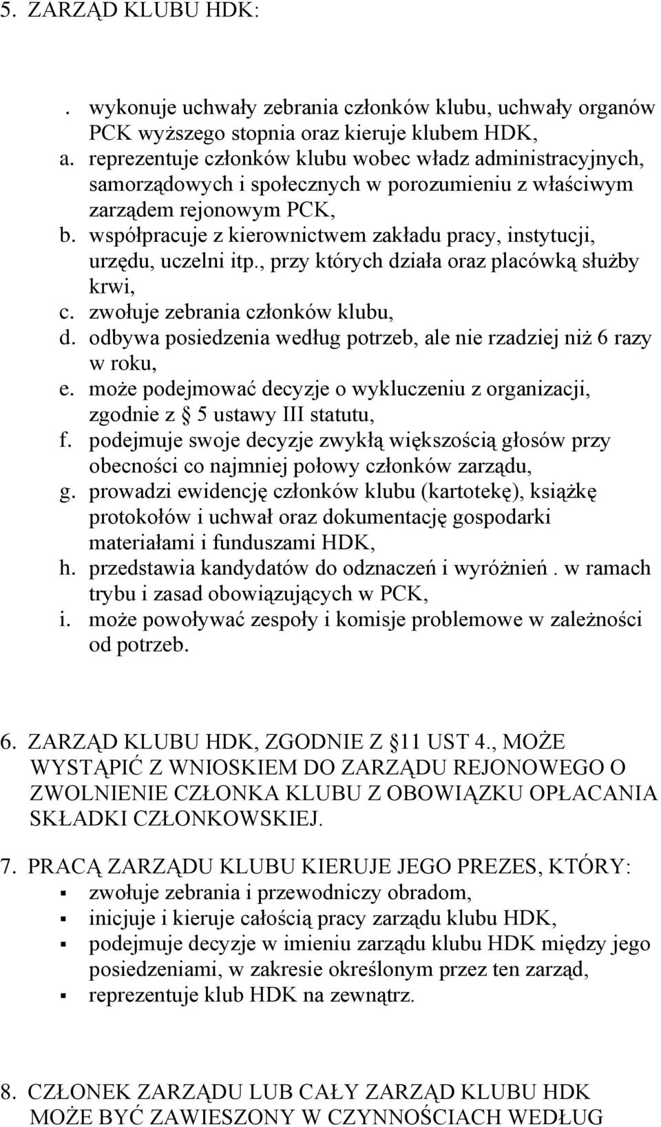 współpracuje z kierownictwem zakładu pracy, instytucji, urzędu, uczelni itp., przy których działa oraz placówką służby krwi, c. zwołuje zebrania członków klubu, d.