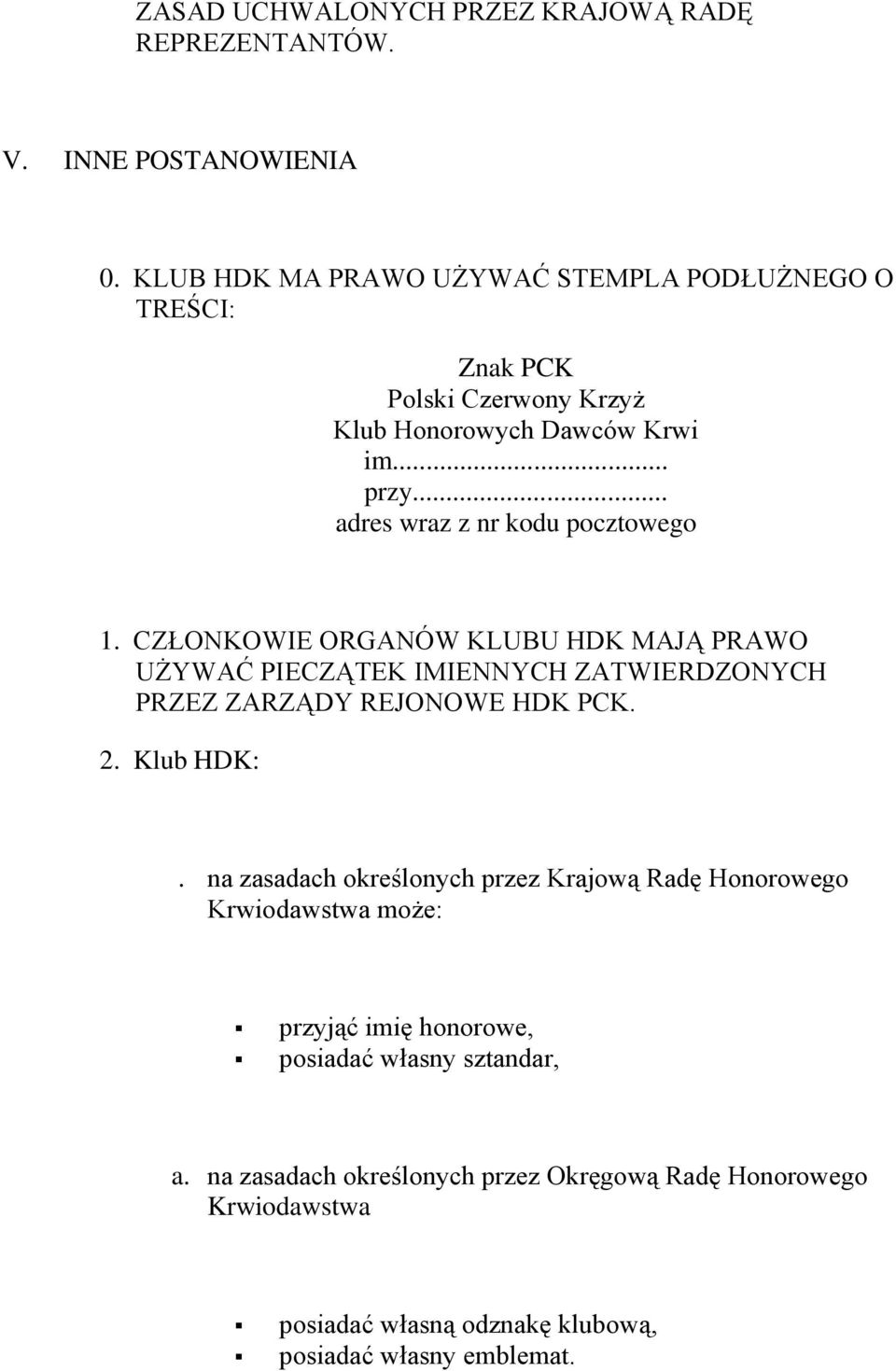 .. adres wraz z nr kodu pocztowego 1. CZŁONKOWIE ORGANÓW KLUBU HDK MAJĄ PRAWO UŻYWAĆ PIECZĄTEK IMIENNYCH ZATWIERDZONYCH PRZEZ ZARZĄDY REJONOWE HDK PCK. 2.