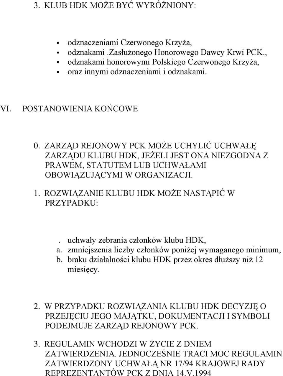 ZARZĄD REJONOWY PCK MOŻE UCHYLIĆ UCHWAŁĘ ZARZĄDU KLUBU HDK, JEŻELI JEST ONA NIEZGODNA Z PRAWEM, STATUTEM LUB UCHWAŁAMI OBOWIĄZUJĄCYMI W ORGANIZACJI. 1.