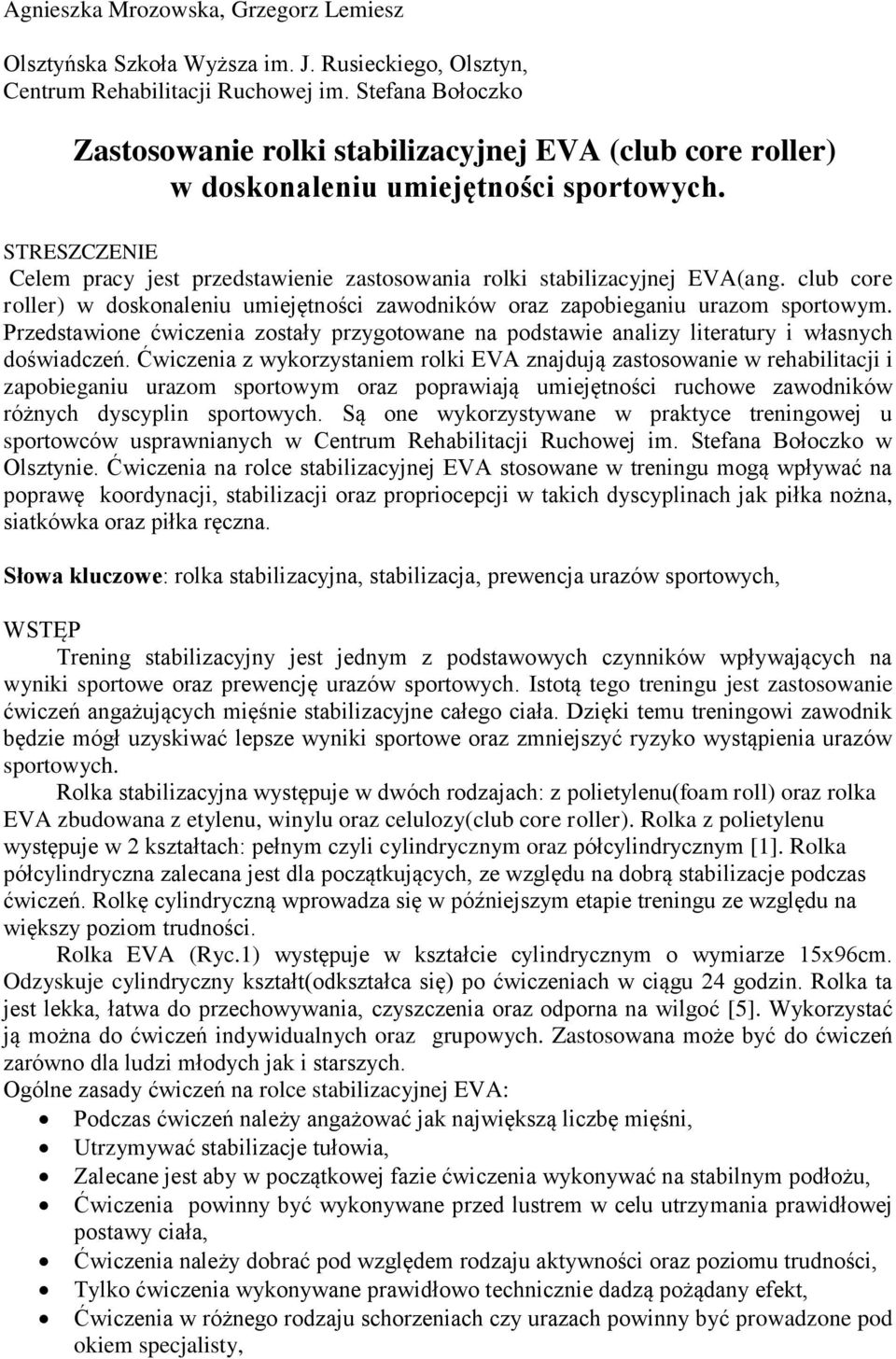STRESZCZENIE Celem pracy jest przedstawienie zastosowania rolki stabilizacyjnej EVA(ang. club core roller) w doskonaleniu umiejętności zawodników oraz zapobieganiu urazom sportowym.