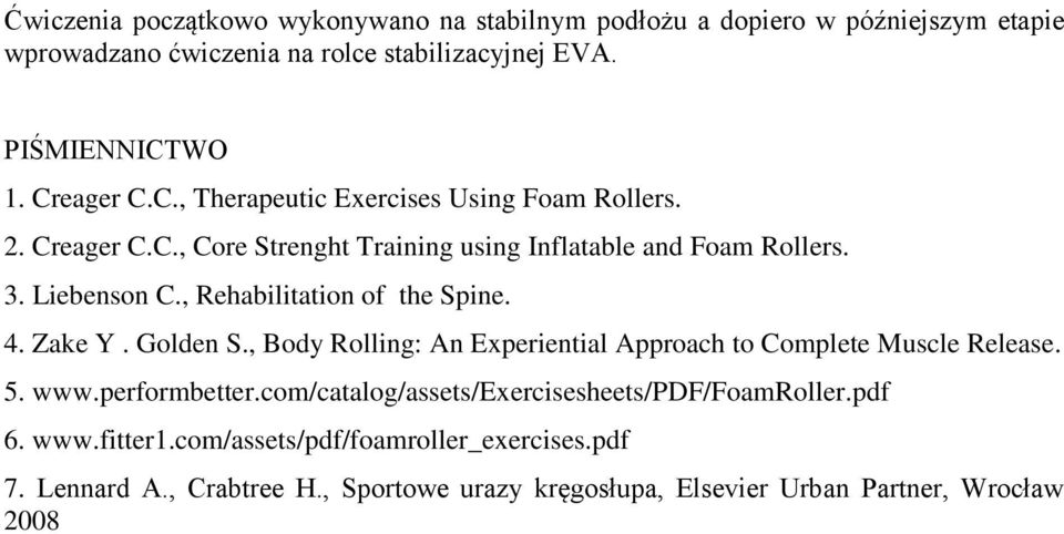 , Rehabilitation of the Spine. 4. Zake Y. Golden S., Body Rolling: An Experiential Approach to Complete Muscle Release. 5. www.performbetter.