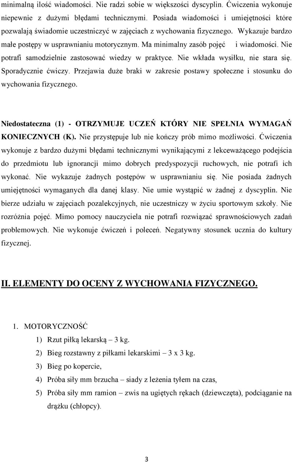 Ma minimalny zasób pojęć i wiadomości. Nie potrafi samodzielnie zastosować wiedzy w praktyce. Nie wkłada wysiłku, nie stara się. Sporadycznie ćwiczy.