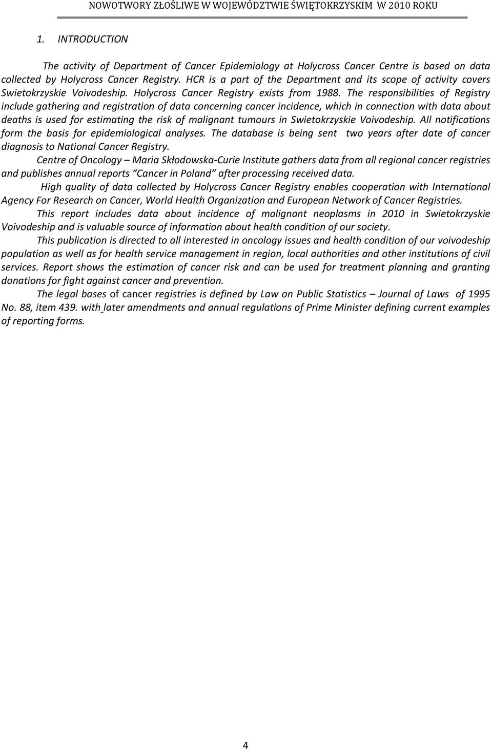 The responsibilities of Registry include gathering and registration of data concerning cancer incidence, which in connection with data about deaths is used for estimating the risk of malignant