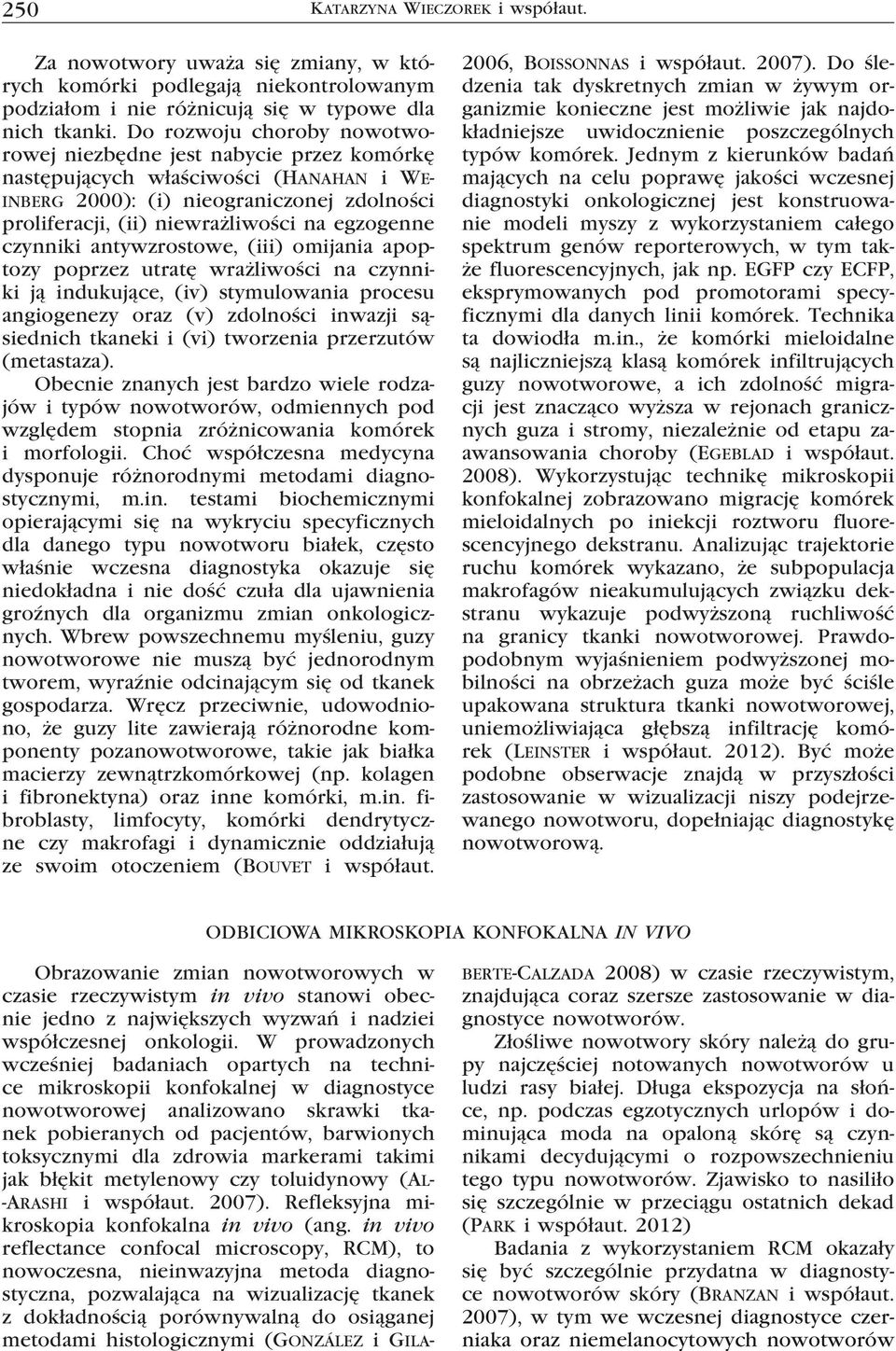 czynniki antywzrostowe, (iii) omijania apoptozy poprzez utratę wrażliwości na czynniki ją indukujące, (iv) stymulowania procesu angiogenezy oraz (v) zdolności inwazji sąsiednich tkaneki i (vi)