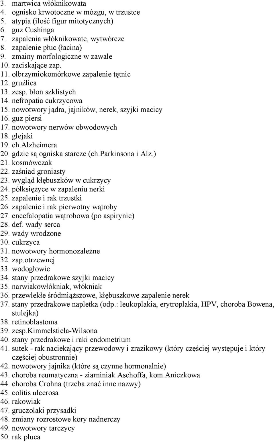 nowotwory jądra, jajników, nerek, szyjki macicy 16. guz piersi 17. nowotwory nerwów obwodowych 18. glejaki 19. ch.alzheimera 20. gdzie są ogniska starcze (ch.parkinsona i Alz.) 21. kosmówczak 22.