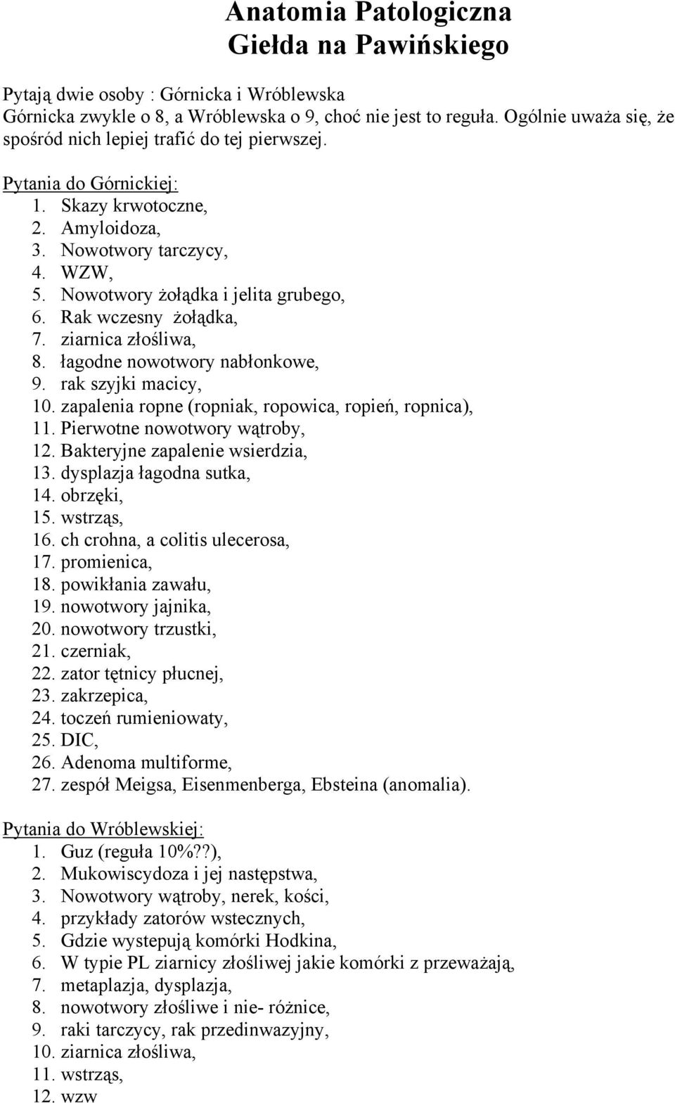 Rak wczesny żołądka, 7. ziarnica złośliwa, 8. łagodne nowotwory nabłonkowe, 9. rak szyjki macicy, 10. zapalenia ropne (ropniak, ropowica, ropień, ropnica), 11. Pierwotne nowotwory wątroby, 12.