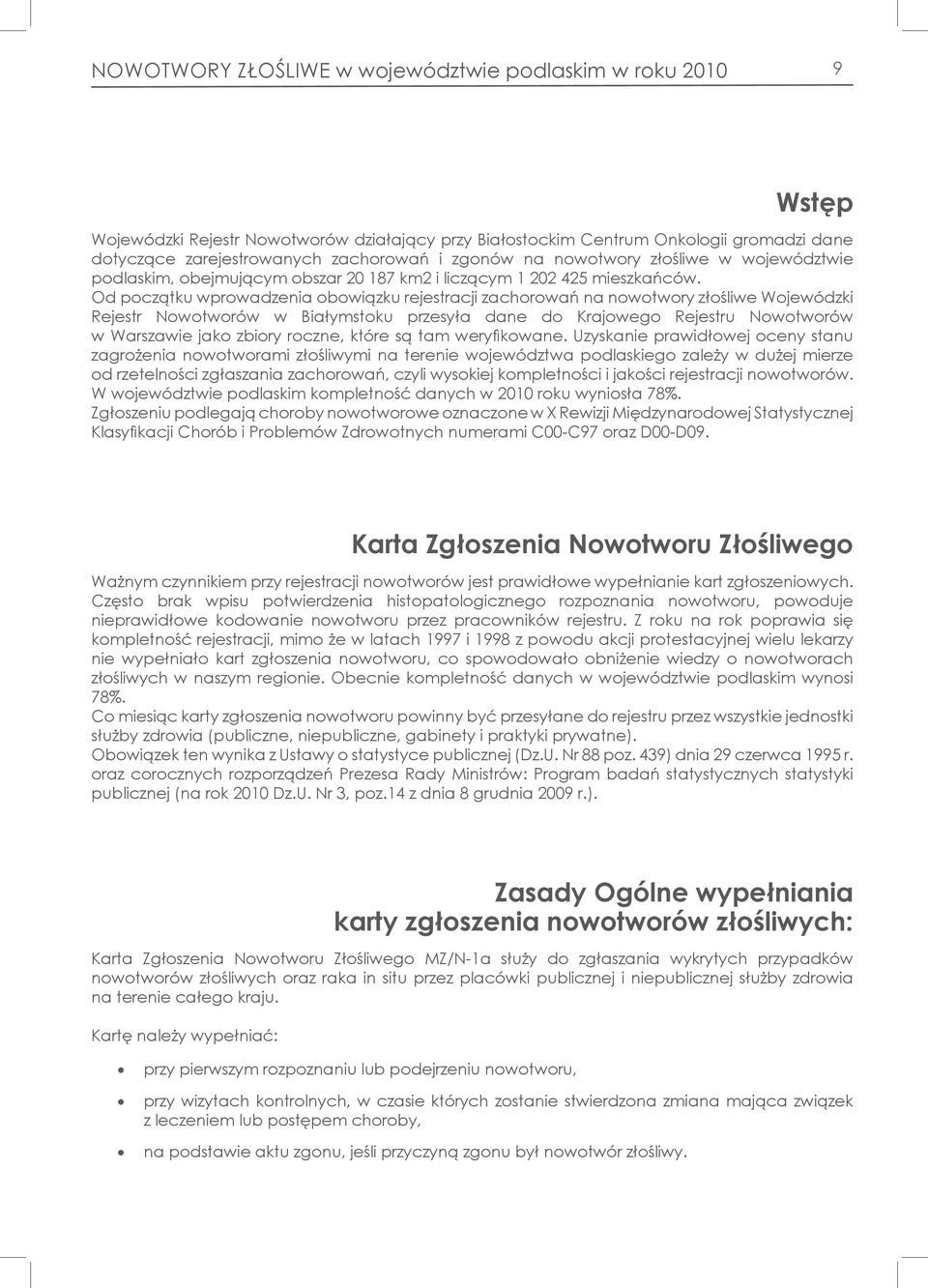 Od początku wprowadzenia obowiązku rejestracji zachorowań na nowotwory złośliwe Wojewódzki Rejestr Nowotworów w Białymstoku przesyła dane do Krajowego Rejestru Nowotworów w Warszawie jako zbiory