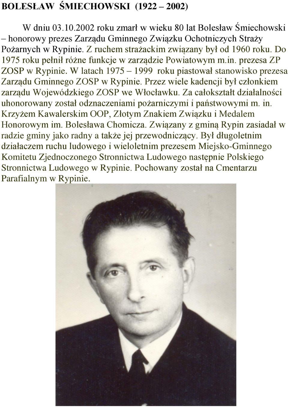 W latach 1975 1999 roku piastował stanowisko prezesa Zarządu Gminnego ZOSP w Rypinie. Przez wiele kadencji był członkiem zarządu Wojewódzkiego ZOSP we Włocławku.