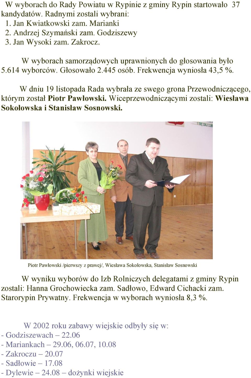 W dniu 19 listopada Rada wybrała ze swego grona Przewodniczącego, którym został Piotr Pawłowski. Wiceprzewodniczącymi zostali: Wiesława Sokołowska i Stanisław Sosnowski.