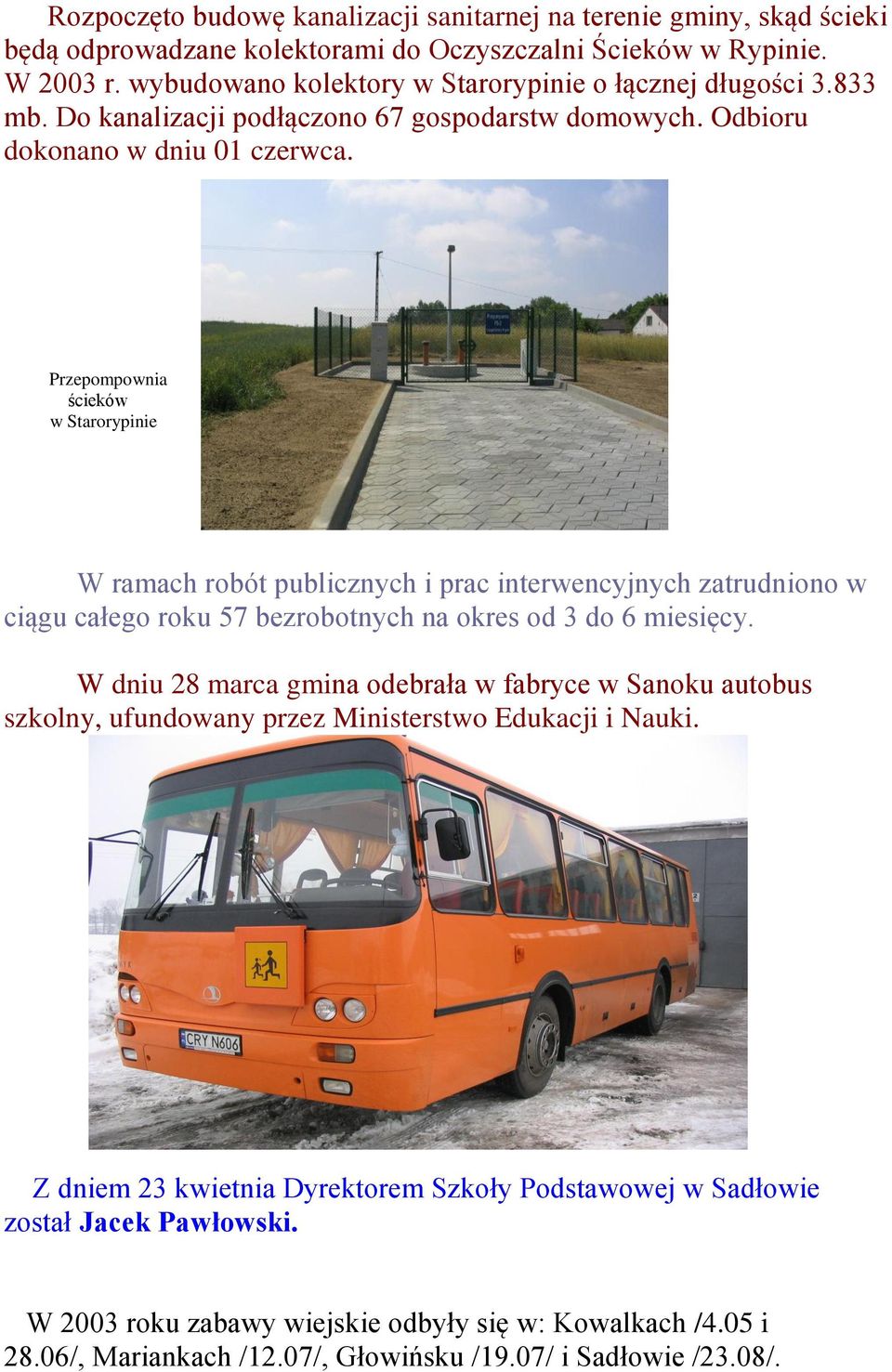 Przepompownia ścieków w Starorypinie W ramach robót publicznych i prac interwencyjnych zatrudniono w ciągu całego roku 57 bezrobotnych na okres od 3 do 6 miesięcy.