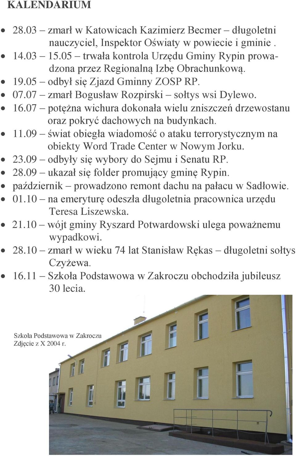 07 potężna wichura dokonała wielu zniszczeń drzewostanu oraz pokryć dachowych na budynkach. 11.09 świat obiegła wiadomość o ataku terrorystycznym na obiekty Word Trade Center w Nowym Jorku. 23.