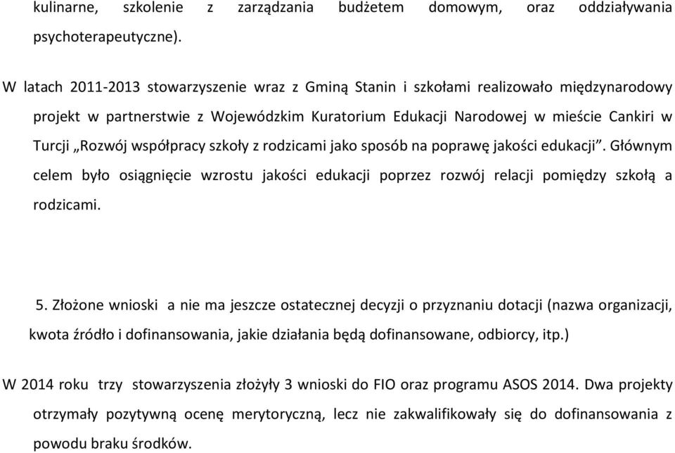 współpracy szkoły z rodzicami jako sposób na poprawę jakości edukacji. Głównym celem było osiągnięcie wzrostu jakości edukacji poprzez rozwój relacji pomiędzy szkołą a rodzicami. 5.