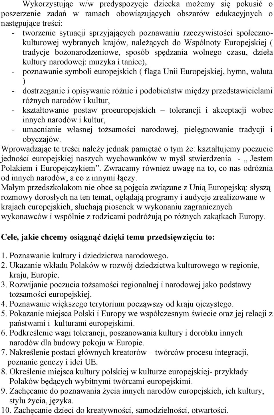 poznawanie symboli europejskich ( flaga Unii Europejskiej, hymn, waluta ) - dostrzeganie i opisywanie różnic i podobieństw między przedstawicielami różnych narodów i kultur, - kształtowanie postaw