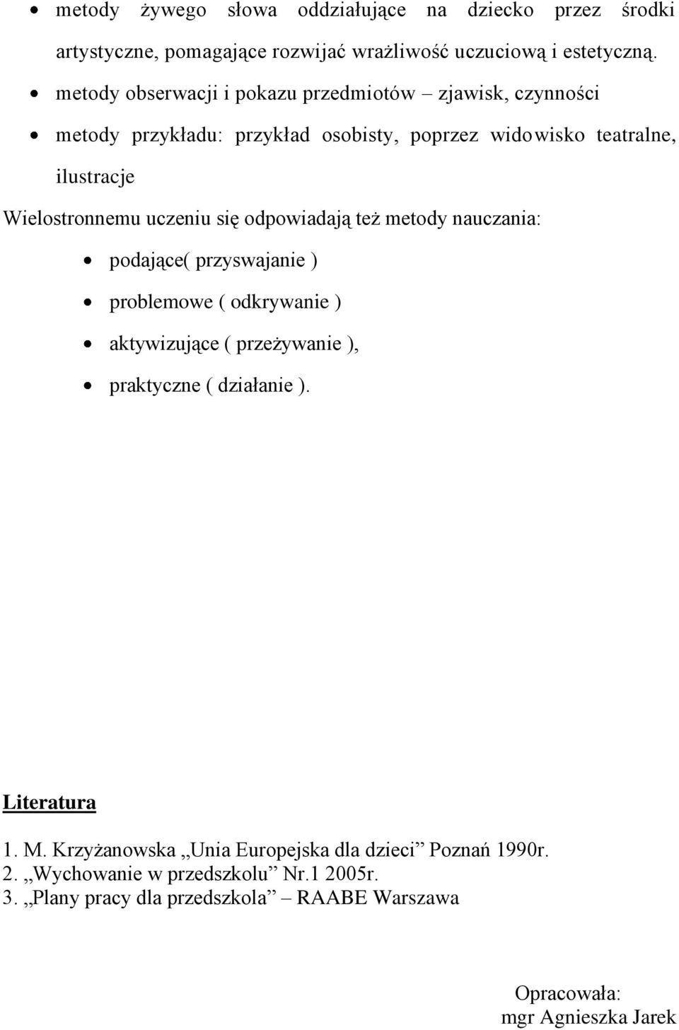 uczeniu się odpowiadają też metody nauczania: podające( przyswajanie ) problemowe ( odkrywanie ) aktywizujące ( przeżywanie ), praktyczne ( działanie ).