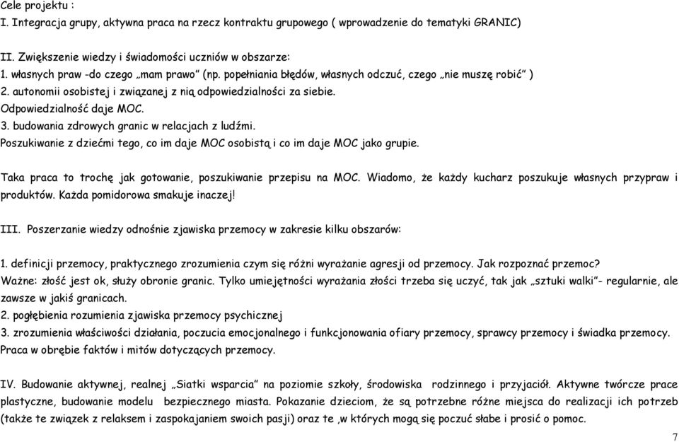 budowania zdrowych granic w relacjach z ludźmi. Poszukiwanie z dziećmi tego, co im daje MOC osobistą i co im daje MOC jako grupie. Taka praca to trochę jak gotowanie, poszukiwanie przepisu na MOC.