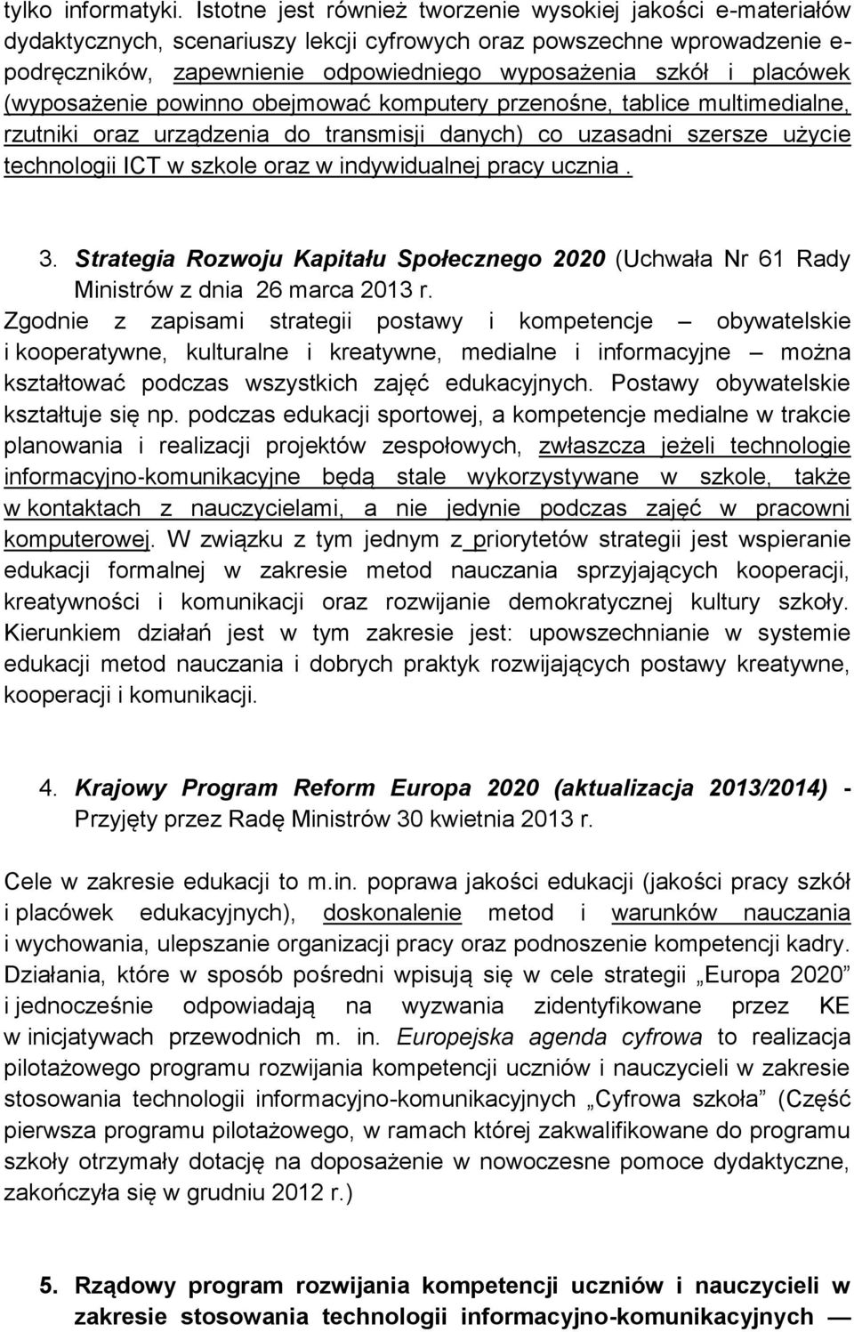 placówek (wyposażenie powinno obejmować komputery przenośne, tablice multimedialne, rzutniki oraz urządzenia do transmisji danych) co uzasadni szersze użycie technologii ICT w szkole oraz w