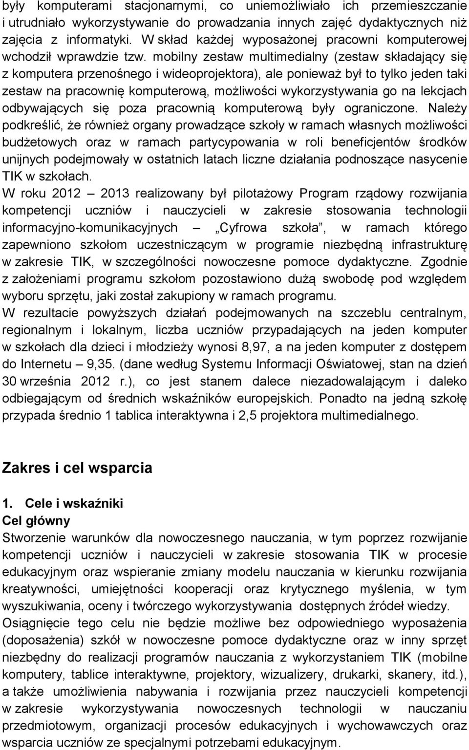 mobilny zestaw multimedialny (zestaw składający się z komputera przenośnego i wideoprojektora), ale ponieważ był to tylko jeden taki zestaw na pracownię komputerową, możliwości wykorzystywania go na