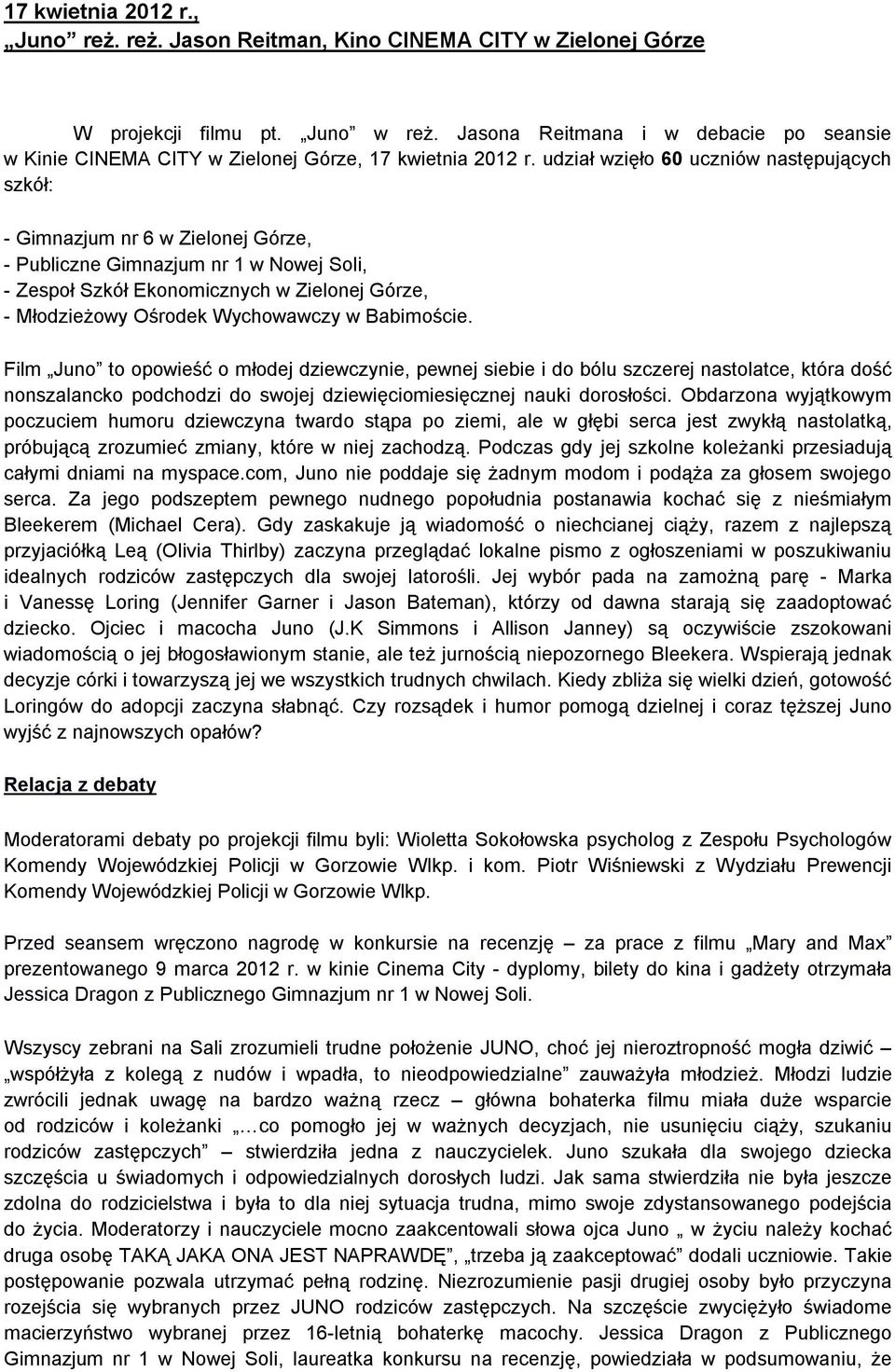 udział wzięło 60 uczniów następujących szkół: - Gimnazjum nr 6 w Zielonej Górze, - Publiczne Gimnazjum nr 1 w Nowej Soli, - Zespoł Szkół Ekonomicznych w Zielonej Górze, - Młodzieżowy Ośrodek