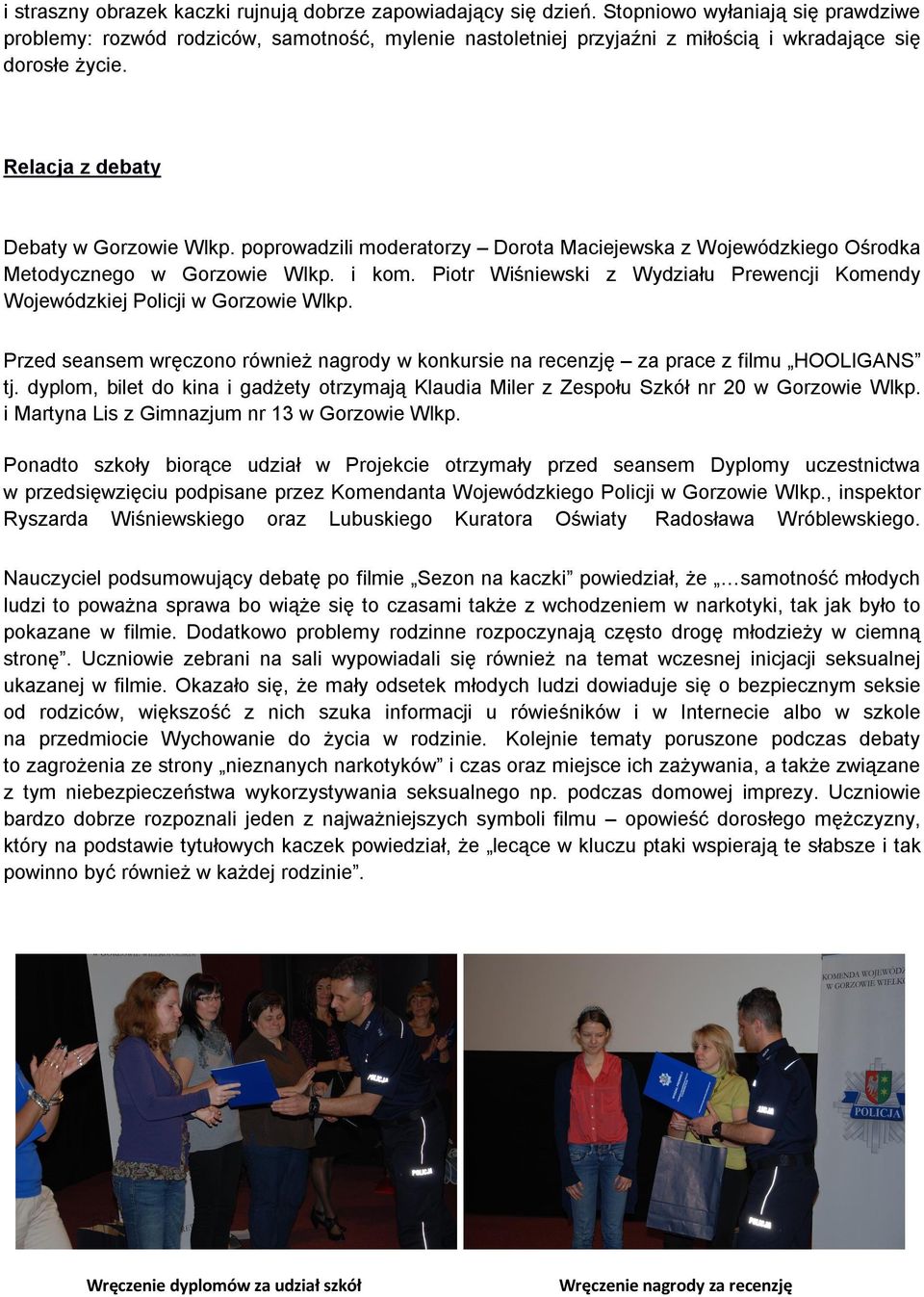 poprowadzili moderatorzy Dorota Maciejewska z Wojewódzkiego Ośrodka Metodycznego w Gorzowie Wlkp. i kom. Piotr Wiśniewski z Wydziału Prewencji Komendy Wojewódzkiej Policji w Gorzowie Wlkp.