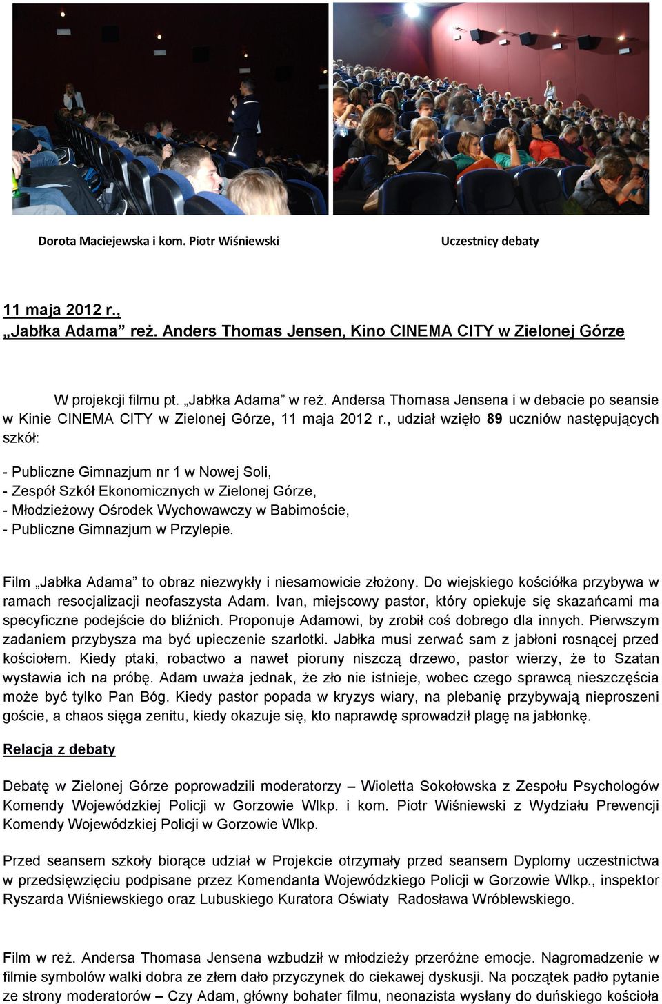 , udział wzięło 89 uczniów następujących szkół: - Publiczne Gimnazjum nr 1 w Nowej Soli, - Zespół Szkół Ekonomicznych w Zielonej Górze, - Młodzieżowy Ośrodek Wychowawczy w Babimoście, - Publiczne