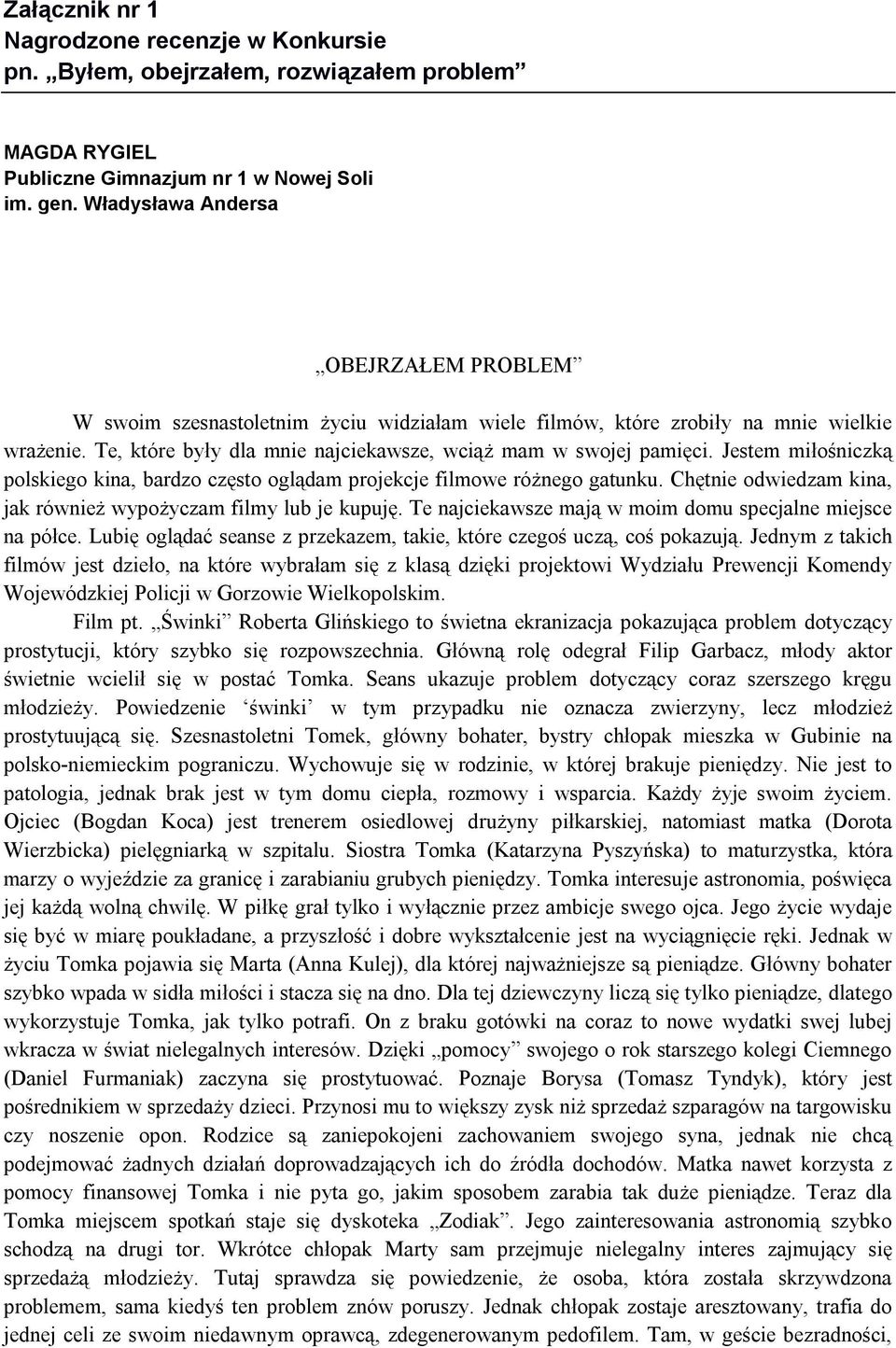 Jestem miłośniczką polskiego kina, bardzo często oglądam projekcje filmowe różnego gatunku. Chętnie odwiedzam kina, jak również wypożyczam filmy lub je kupuję.
