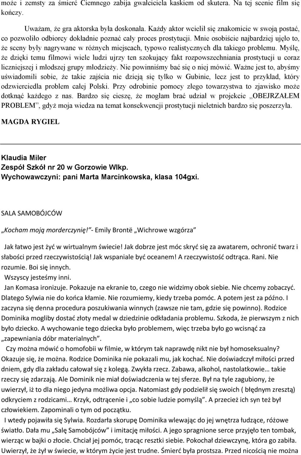 Mnie osobiście najbardziej ujęło to, że sceny były nagrywane w różnych miejscach, typowo realistycznych dla takiego problemu.