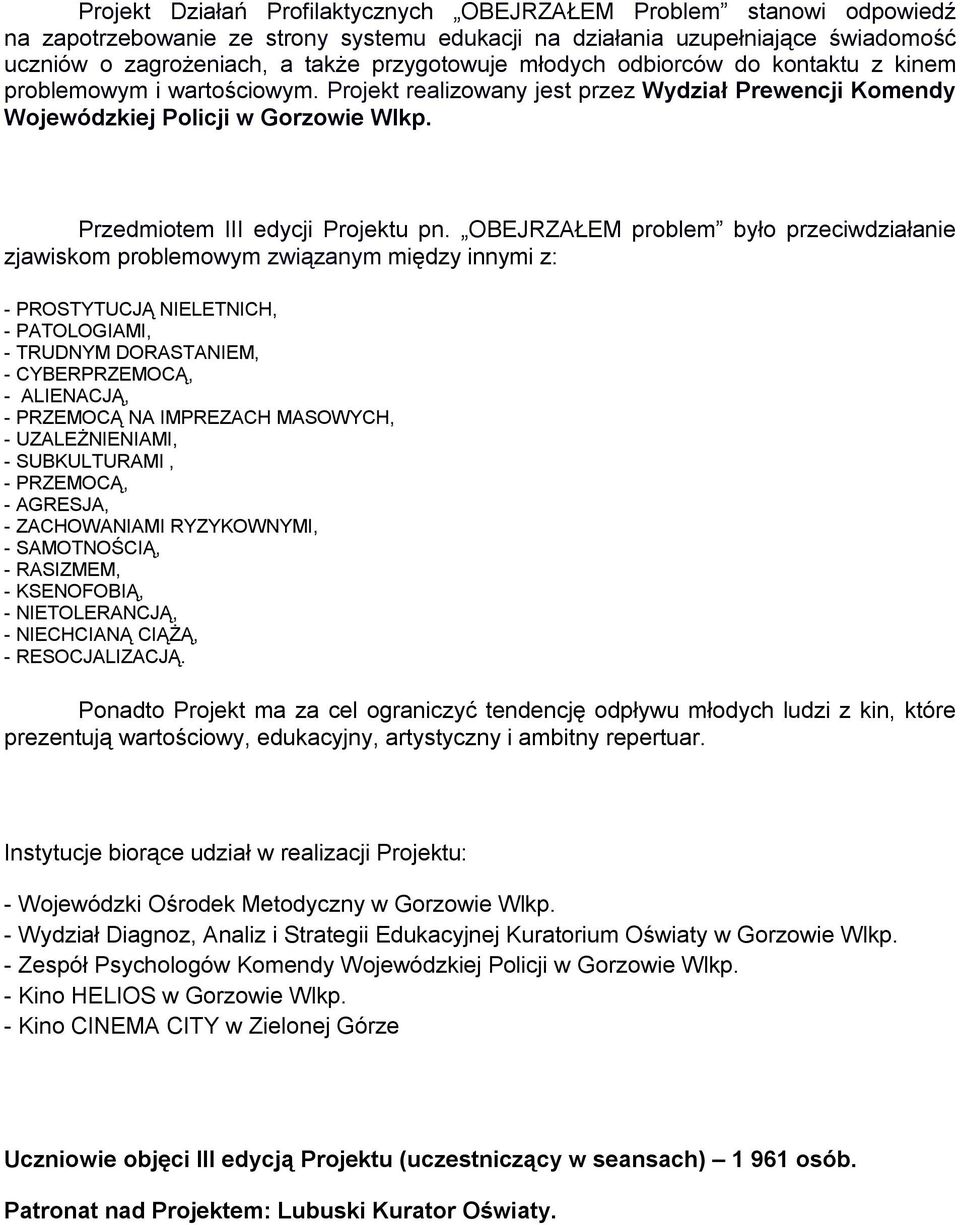 OBEJRZAŁEM problem było przeciwdziałanie zjawiskom problemowym związanym między innymi z: - PROSTYTUCJĄ NIELETNICH, - PATOLOGIAMI, - TRUDNYM DORASTANIEM, - CYBERPRZEMOCĄ, - ALIENACJĄ, - PRZEMOCĄ NA