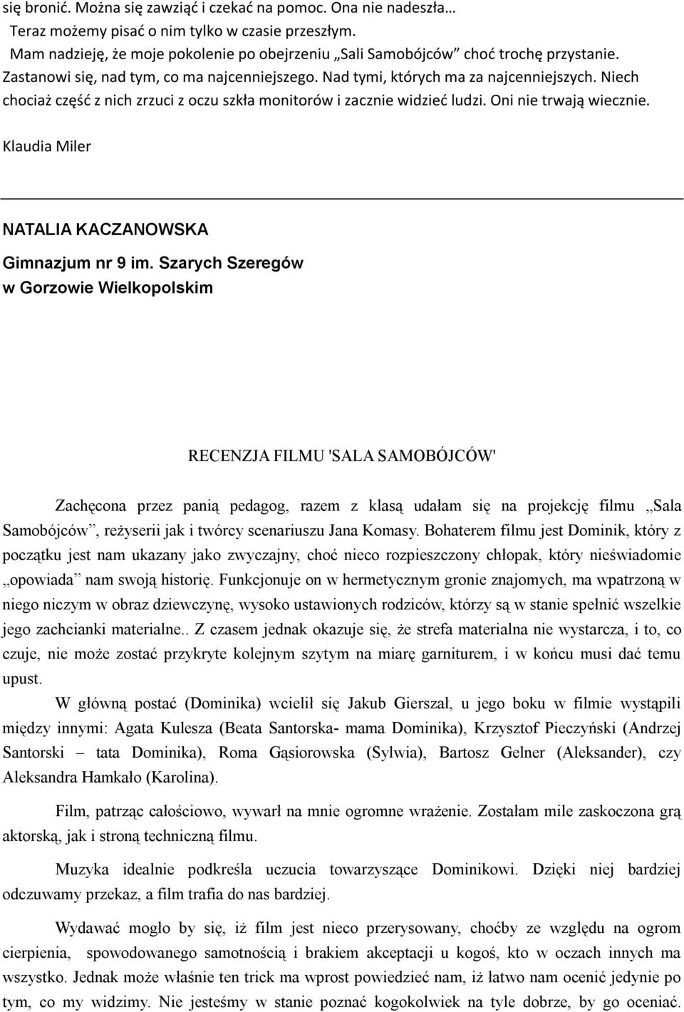 Niech chociaż część z nich zrzuci z oczu szkła monitorów i zacznie widzieć ludzi. Oni nie trwają wiecznie. Klaudia Miler NATALIA KACZANOWSKA Gimnazjum nr 9 im.