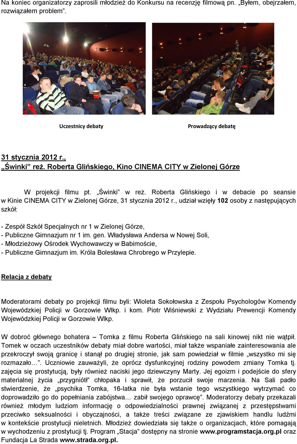 , udział wzięły 102 osoby z następujących szkół: - Zespół Szkół Specjalnych nr 1 w Zielonej Górze, - Publiczne Gimnazjum nr 1 im. gen.