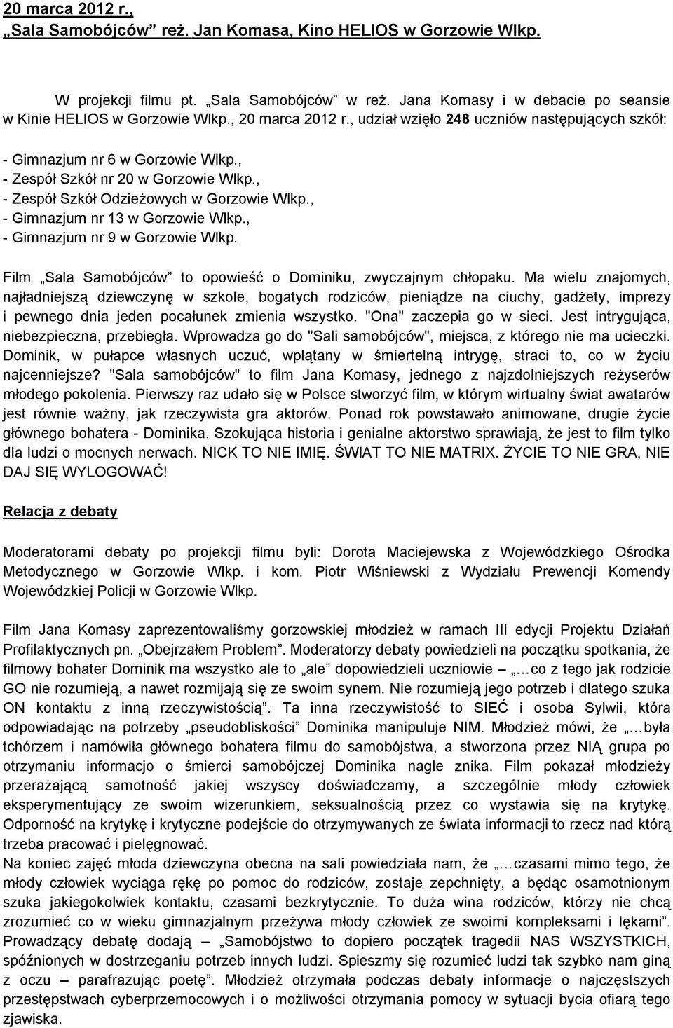 , - Gimnazjum nr 13 w Gorzowie Wlkp., - Gimnazjum nr 9 w Gorzowie Wlkp. Film Sala Samobójców to opowieść o Dominiku, zwyczajnym chłopaku.