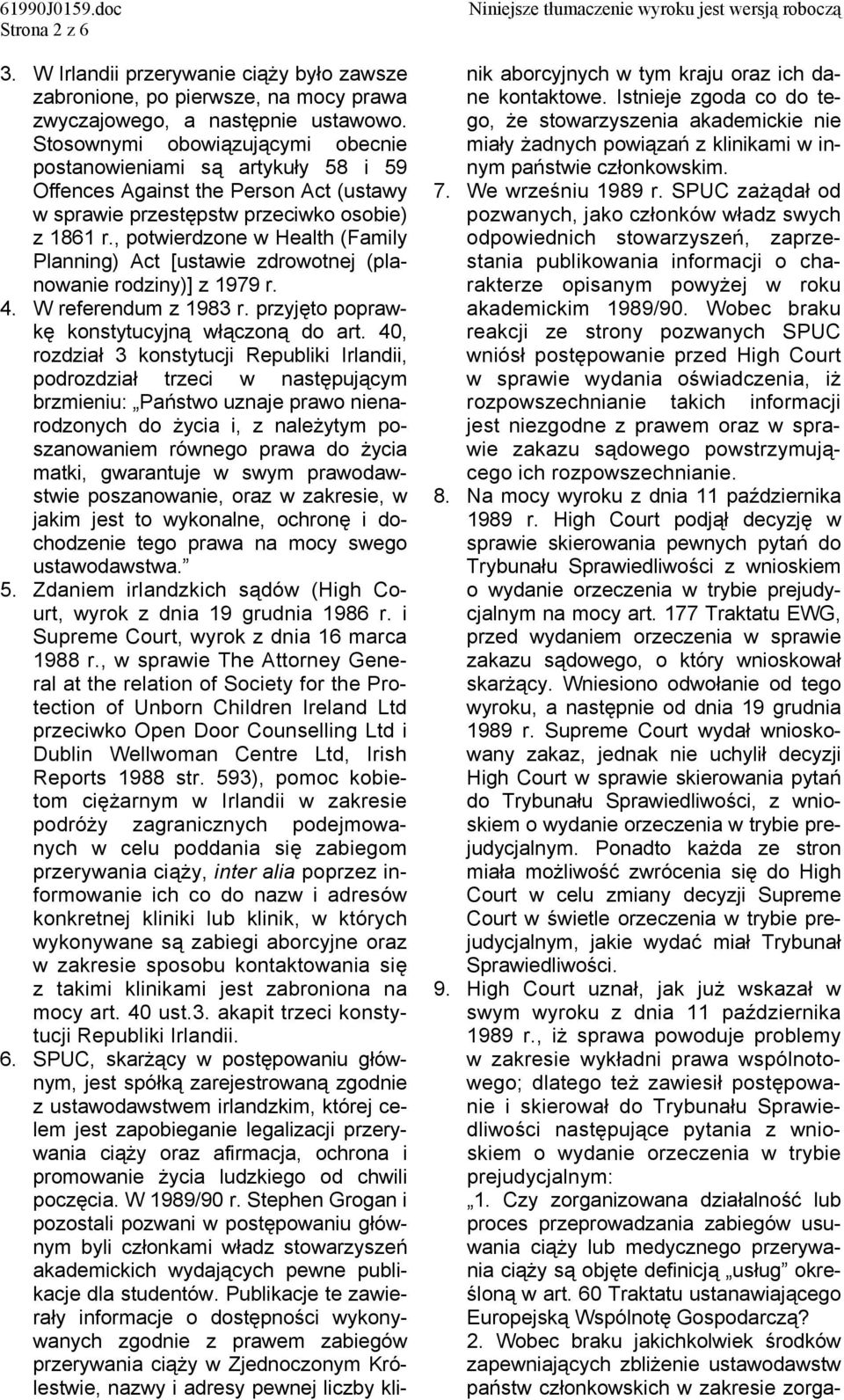 , potwierdzone w Health (Family Planning) Act [ustawie zdrowotnej (planowanie rodziny)] z 1979 r. 4. W referendum z 1983 r. przyjęto poprawkę konstytucyjną włączoną do art.