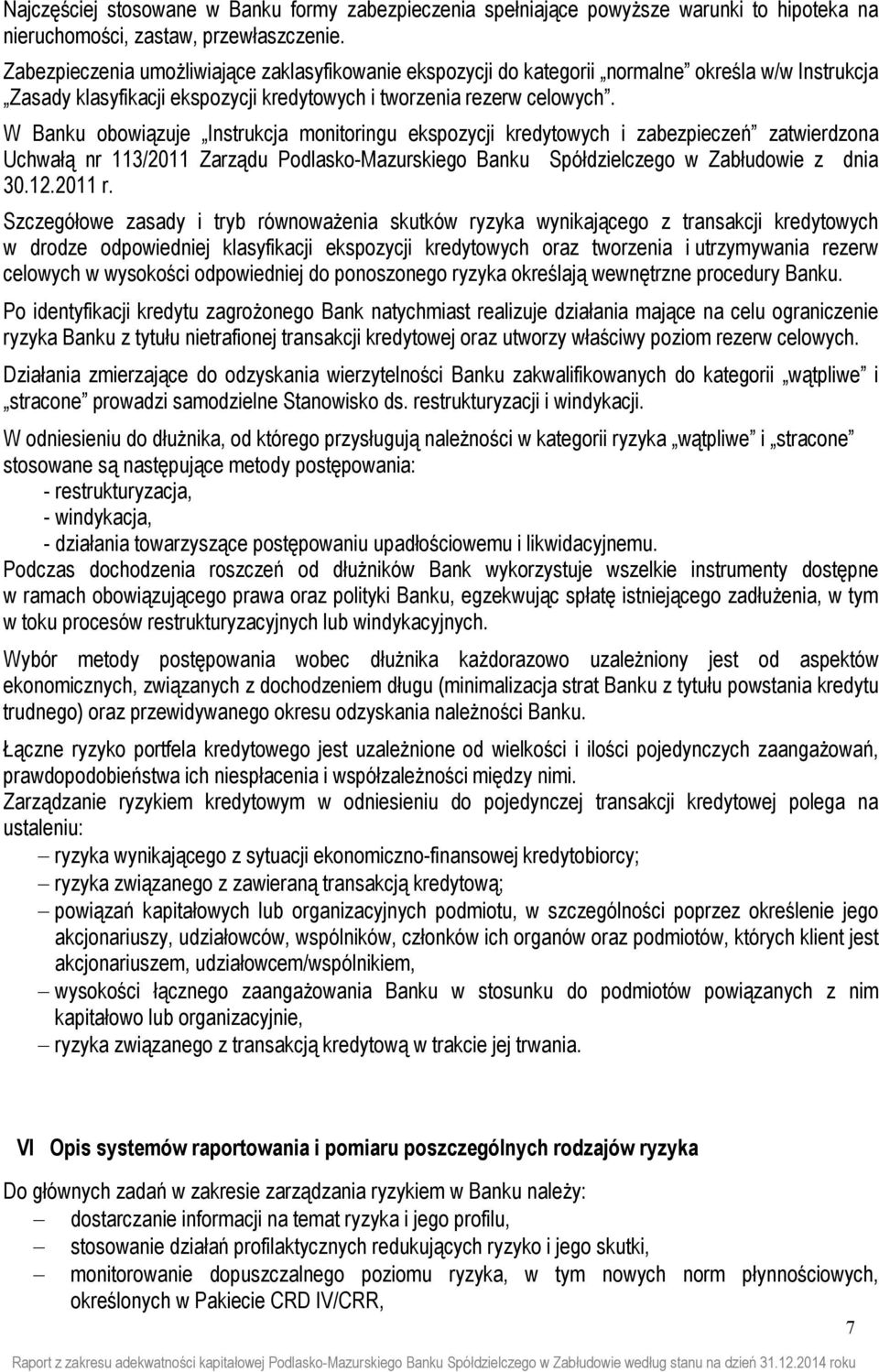 W Banku obowiązuje Instrukcja monitoringu ekspozycji kredytowych i zabezpieczeń zatwierdzona Uchwałą nr 113/2011 Zarządu Podlasko-Mazurskiego Banku Spółdzielczego w Zabłudowie z dnia 30.12.2011 r.
