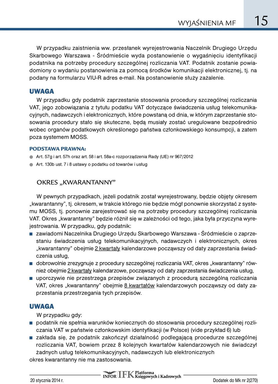 Podatnik zostanie powiadomiony o wydaniu postanowienia za pomocą środków komunikacji elektronicznej, tj. na podany na formularzu VIU-R adres e-mail. Na postanowienie służy zażalenie.