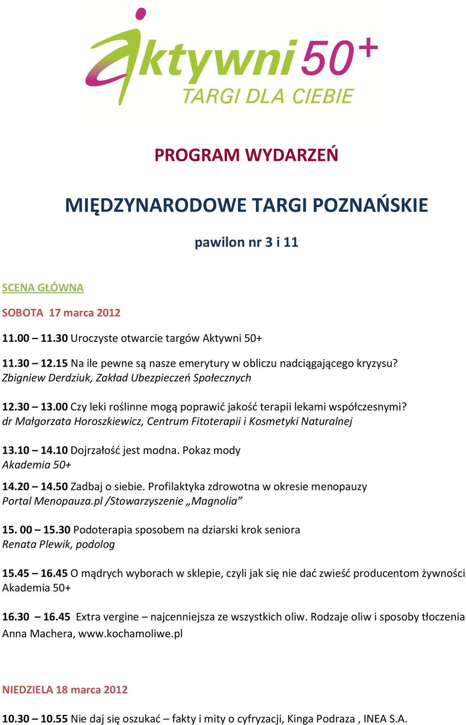 dr Małgorzata Horoszkiewicz, Centrum Fitoterapii i Kosmetyki Naturalnej 13.10 14.10 Dojrzałość jest modna. Pokaz mody Akademia 50+ 14.20 14.50 Zadbaj o siebie.