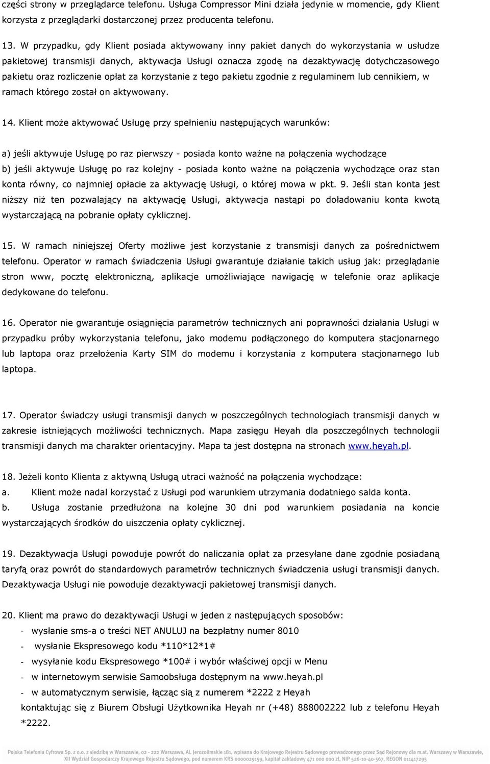 rozliczenie opłat za korzystanie z tego pakietu zgodnie z regulaminem lub cennikiem, w ramach którego został on aktywowany. 14.